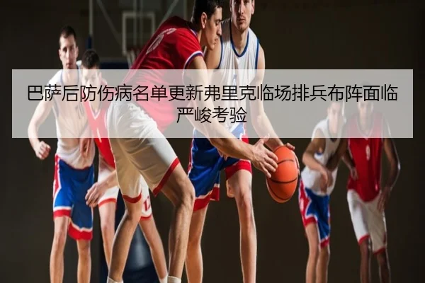 巴萨后防伤病名单更新弗里克临场排兵布阵面临严峻考验